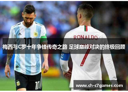 梅西与C罗十年争锋传奇之路 足球巅峰对决的终极回顾