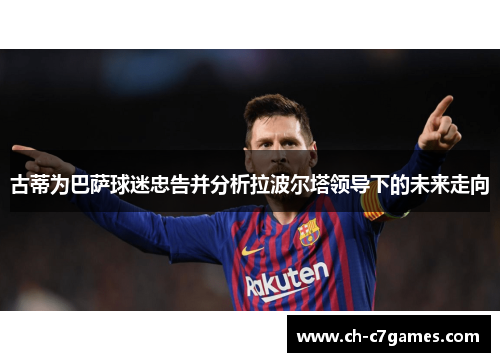 古蒂为巴萨球迷忠告并分析拉波尔塔领导下的未来走向