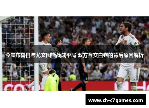 今晨布鲁日与尤文图斯战成平局 双方互交白卷的背后原因解析