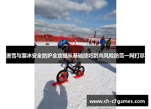滑雪与溜冰安全防护全攻略从基础技巧到高风险防范一网打尽
