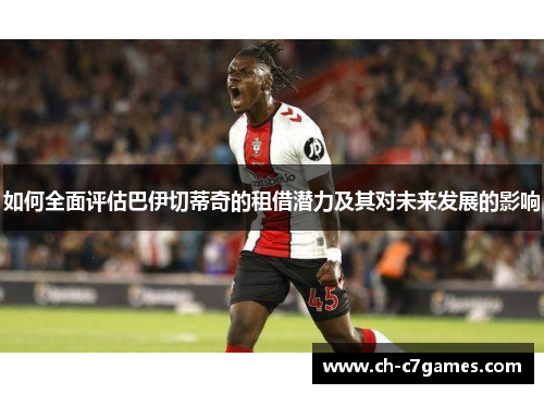 如何全面评估巴伊切蒂奇的租借潜力及其对未来发展的影响