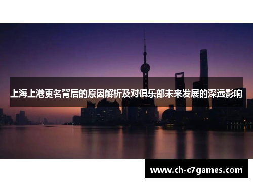 上海上港更名背后的原因解析及对俱乐部未来发展的深远影响