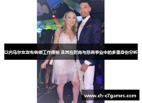 以内马尔女友布鲁娜工作揭秘 及其在时尚与慈善事业中的多重身份分析