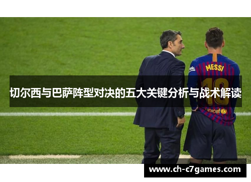 切尔西与巴萨阵型对决的五大关键分析与战术解读