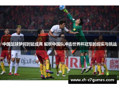 中国足球梦何时能成真 解析中国队冲击世界杯冠军的现实与挑战