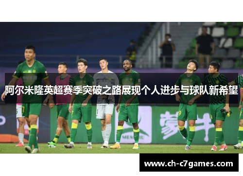 阿尔米隆英超赛季突破之路展现个人进步与球队新希望