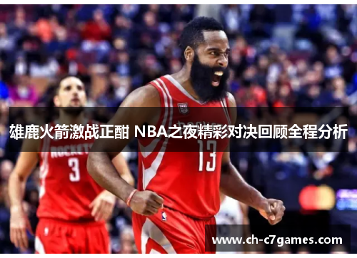 雄鹿火箭激战正酣 NBA之夜精彩对决回顾全程分析