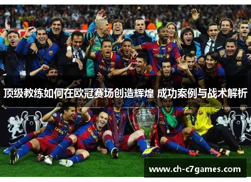 顶级教练如何在欧冠赛场创造辉煌 成功案例与战术解析