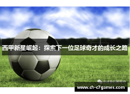西甲新星崛起：探索下一位足球奇才的成长之路