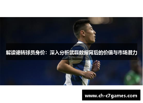 解读德转球员身价：深入分析武磊数据背后的价值与市场潜力