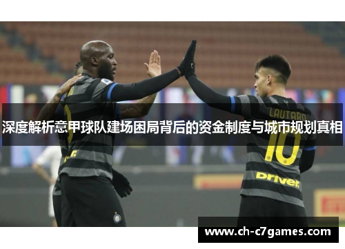 深度解析意甲球队建场困局背后的资金制度与城市规划真相