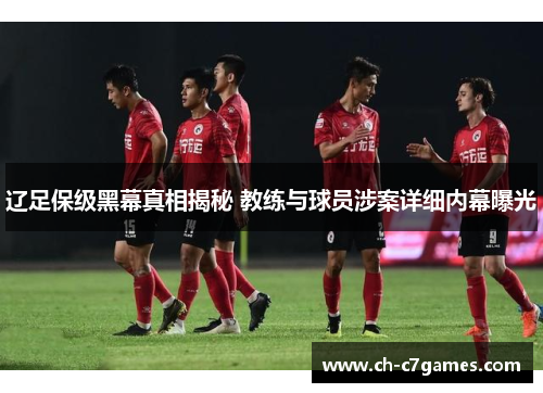 辽足保级黑幕真相揭秘 教练与球员涉案详细内幕曝光