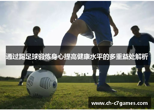 通过踢足球锻炼身心提高健康水平的多重益处解析