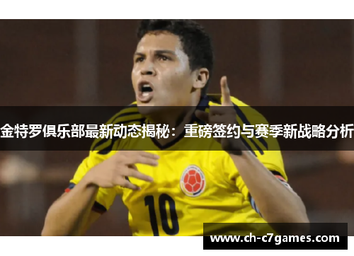 金特罗俱乐部最新动态揭秘：重磅签约与赛季新战略分析