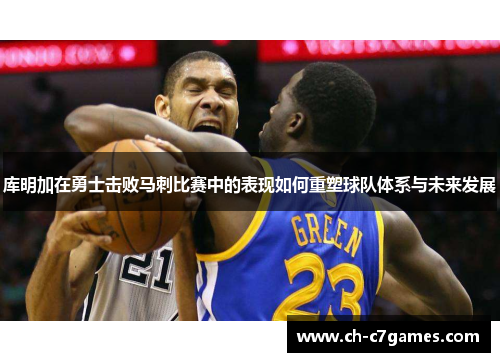 库明加在勇士击败马刺比赛中的表现如何重塑球队体系与未来发展